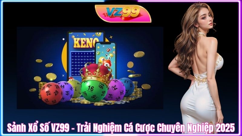 Sảnh Xổ Số VZ99 – Trải Nghiệm Cá Cược Chuyên Nghiệp 2025 Sảnh Xổ Số VZ99 – Trải Nghiệm Cá Cược Chuyên Nghiệp 2025